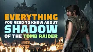 Shadow of the Tomb Raider: Everything You Need to Know