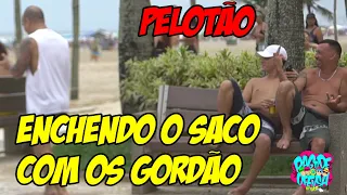 PELOTÃO ENCHENDO O SACO COM OS GORDÃO!