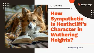 How Sympathetic Is Heathcliff’s Character in Wuthering Heights? - Essay Example