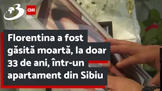 Florentina a fost găsită moartă, la doar 33 de ani, într-un apartament din Sibiu