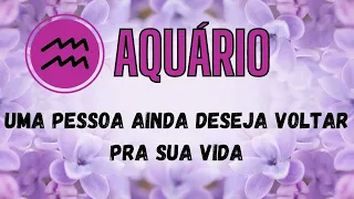 ♒ AQUÁRIO 😔 UMA PESSOA AINDA DESEJA VOLTAR PRA SUA VIDA