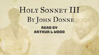 Holy Sonnet 3 by John Donne - Read by Arthur L Wood