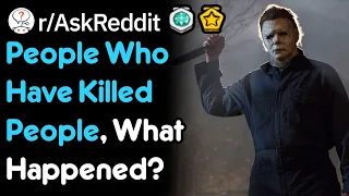 People Who Have Killed People, What Happened? (r/AskReddit)