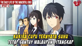 KUKIRA CUPU TERNYATA SUHU  - Alur Cerita Donghua The Daily Life Of The Immortal King Part 4