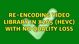 Unix & Linux: Re-encoding video library in x265 (HEVC) with no quality loss (3 Solutions!!)