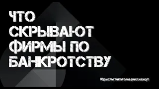 🔔ЧТО СКРЫВАЮТ ФИРМЫ ПО БАНКРОТСТВУ. Разоблачение