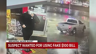 Suspect wanted for using fake $100 bill