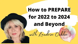 How to PREPARE for 2022 to 2024 and Beyond | Landria Onkka