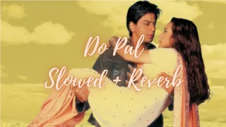 Do Pal | Veer-Zaara - Slowed + Reverb