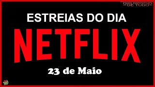 ESTREIAS IMPERDÍVEIS NETFLIX DO DIA 23 DE MAIO | GUIA DEFINITIVO DE TUDO