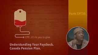 Understanding Your Paycheck. CPP - Canada Pension Plan and Form CPT30