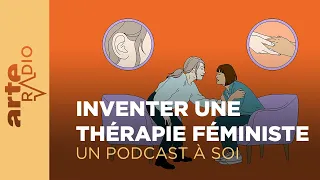 Inventer une thérapie féministe | Un podcast à soi (52) - ARTE Radio Podcast