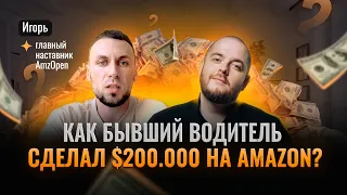 От водителя к $200 000 на Amazon  История Игоря AmzOpen Амазон бизнес Товарка Заработок  в долларах