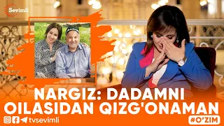 O'ZIM -NARGIZ: DADAMNI OILASIDAN QIZG'ONAMAN