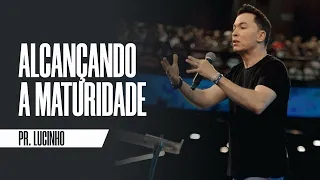 Alcançando a maturidade | Pr. Lucinho