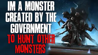 "I'm A Monster Created By The Government To Hunt Other Monsters" Creepypasta