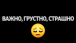 ВАЖНО, ГРУСТНО, СТРАШНО 😔