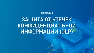 Вебинар “Защита от утечек конфиденциальной информации (DLP)”