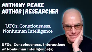 UFOs, Consciousness, & Nonhuman Intelligence w/ Anthony Peake