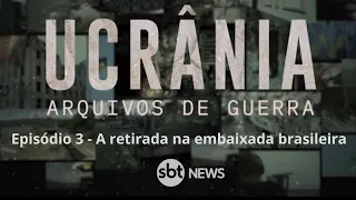 Episódio 3 - 'Ucrania - Arquivos de Guerra': Embaixada do Brasil queima documentos e sai de Kiev