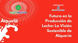 E03T6 Futuro en la Producción de Leche: La Visión Sostenible de Alquería