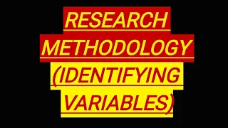 RESEARCH METHODOLOGY ( IDENTIFYING VARIABLES)