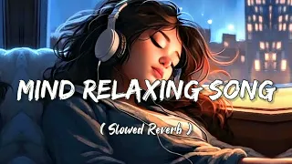 Mind Relaxing Songs | Slowed & Reverb | Arijit Singh love mashup | Heart Touching Songs |