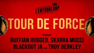 L'ENTOURLOOP - Tour de Force Ft. Skarra Mucci, Ruffian Rugged, Blackout Ja & Troy Berkley