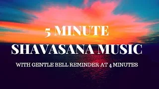 5 MIN SHAVASANA YOGA MUSIC | with harmonic bells at 4 min to bring you back