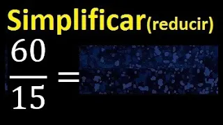 simplificar 60/15 simplificado, reducir fracciones a su minima expresion simple irreducible