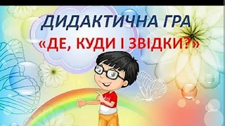 Дидактична гра " Де, куди і звідки?"