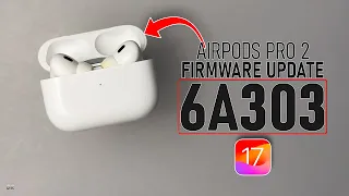 AirPods Pro 2 6A303 Firmware Update for iOS 17 is Out! - What’s New?