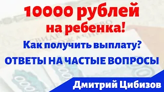 Как получить выплату 10000 рублей на ребенка? Как подать заявление на выплату. Ответы на вопросы