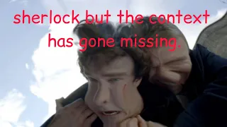 sherlock but the context has gone missing.