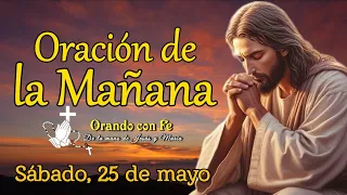 ORACIÓN DE LA MAÑANA, SÁBADO 25 DE MAYO 2024.