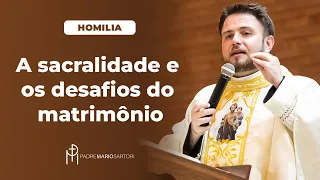 #HOMILIA A sacralidade e os desafios do matrimônio | Padre Mario Sartori