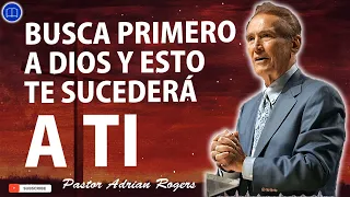 Sermones de Adrian Rogers Nuevo - Busca Primero A Dios Y Esto Te Sucederá A Ti