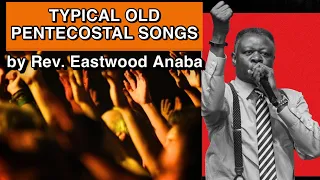 Typical Old Pentecostal Songs by Rev. Eastwood Anaba