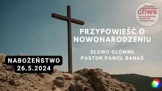 Pastor Paweł Banaś - przypowieść o nowonarodzeniu 26.5.2024