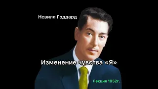 Невилл Годдард Лекция Изменение чувства Я. 1952г