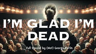 "I'm Glad I'm Dead" Full Special- Fake George Carlin