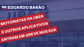 Motoristas da Uber e outros aplicativos entram em greve nos EUA | Eduardo Barão