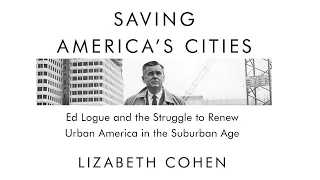 Author Lizabeth Cohen with Saving America's Cities: Ed Logue and the Struggle to Renew Urban America