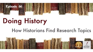 066 Simon P. Newman, How Historians Find Their Research Topics (Doing History)