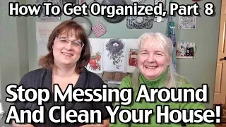 Stop Messing Around and Clean Your House! How to get Organized Part 8