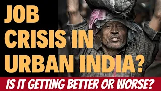 Job crisis in Urban India in 3 bullets | India's Jobless Growth Paradox | State of urban employment