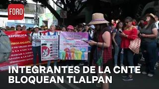 Integrantes de la CNTE bloquean Tlalpan, CDMX - Expreso de la Mañana