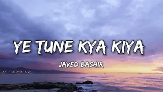 YE TUNE KYA KIYA ( Lyrics ) - JAVED BASHIR | LYRICAL 7 |