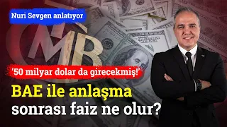 ‘50 Milyar Dolar Da Girecekmiş!’ BAE ile Anlaşma Sonrası Merkez Bankası Faizi Ne Yapar? |Nuri Sevgen