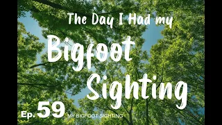 The Day I Had my Bigfoot Sighting - My Bigfoot Sighting Episode 59